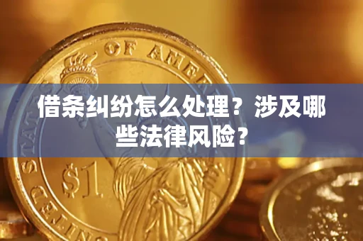 武汉借条纠纷怎么处理？涉及哪些法律风险？